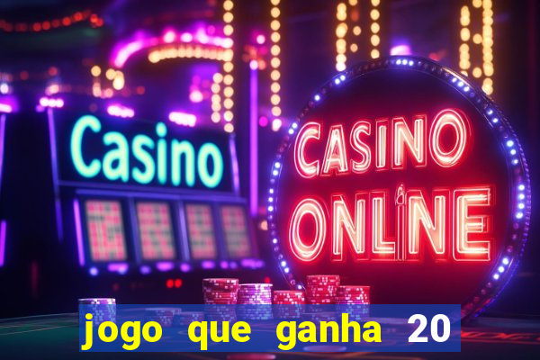 jogo que ganha 20 reais no cadastro